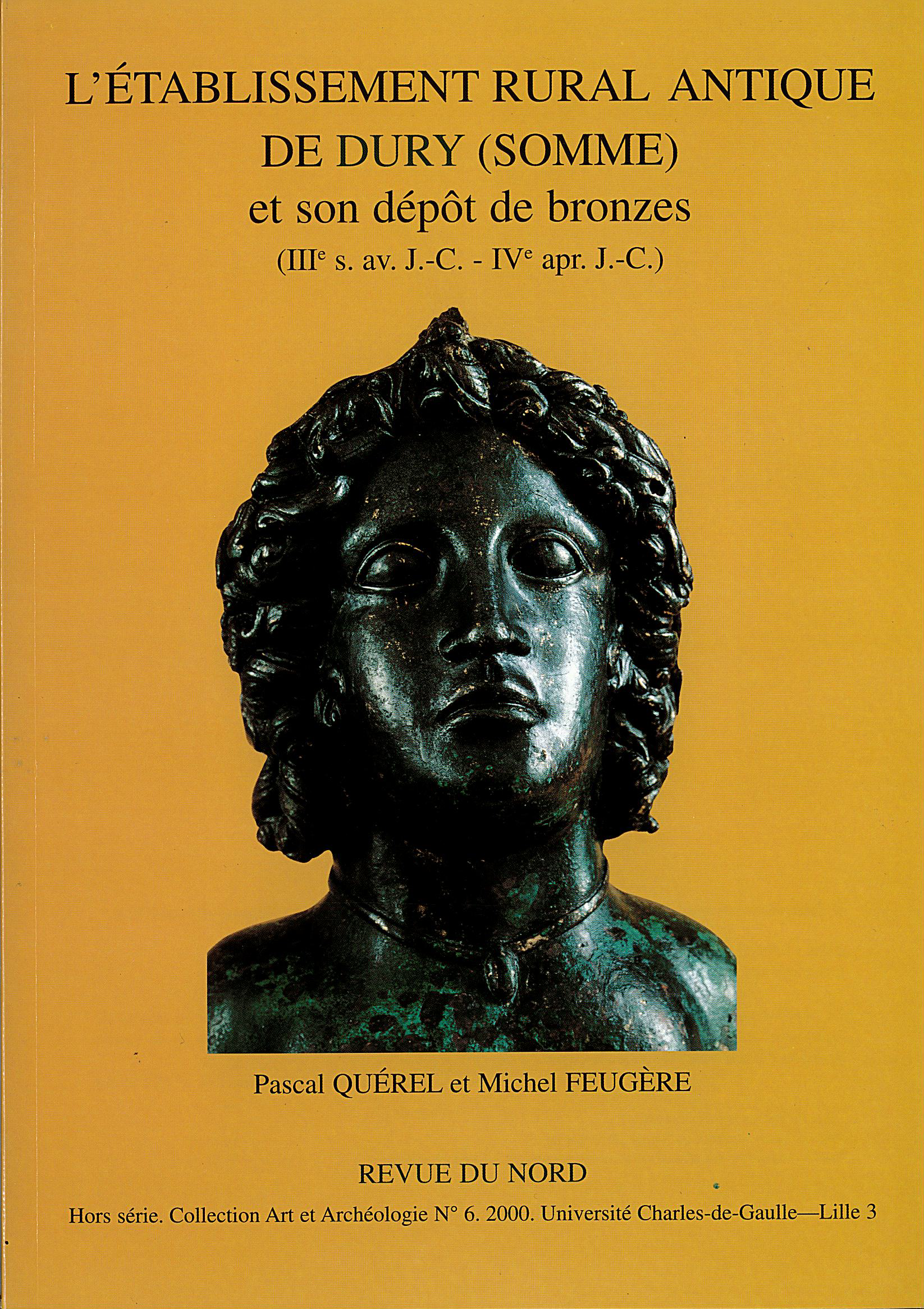 Archéologie Hors-série n°6. L'établissement rural antique de Dury (Somme) et son dépôt de bronzes (IIIe s. av. J.-C. - IVe apr. J.-C.) Archéologie Hors-série n°6. L'établissement rural antique de Dury (Somme) et son dépôt de bronzes (IIIe s. av. J.-C. - IVe apr. J.-C.)